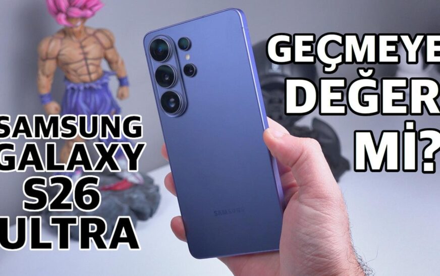 S25 Ultra kullanan geçmeli mi? "Samsung Galaxy S26 Ultra"